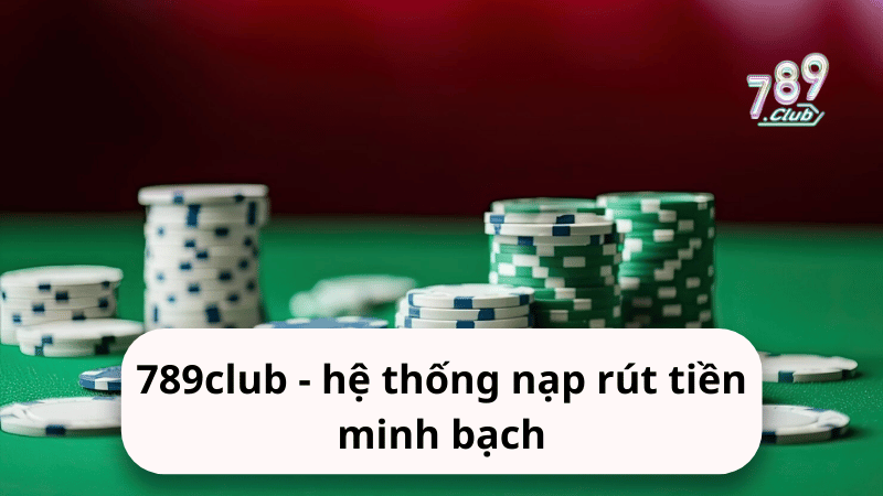 789club - hệ thống nạp rút tiền minh bạch