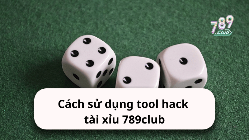 Cách sử dụng tool hack tài xỉu 789club