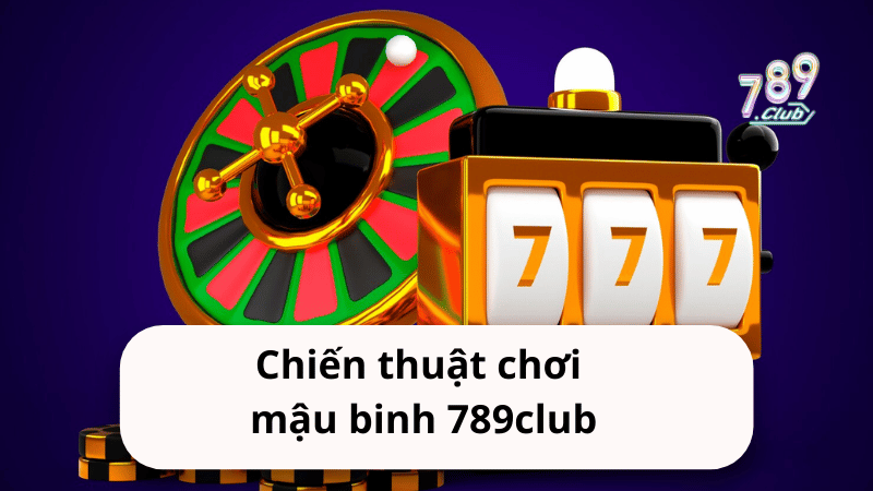 Chiến thuật chơi mậu binh 789club hiệu quả