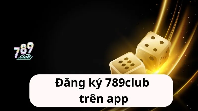 Hướng dẫn đăng ký 789club trên app