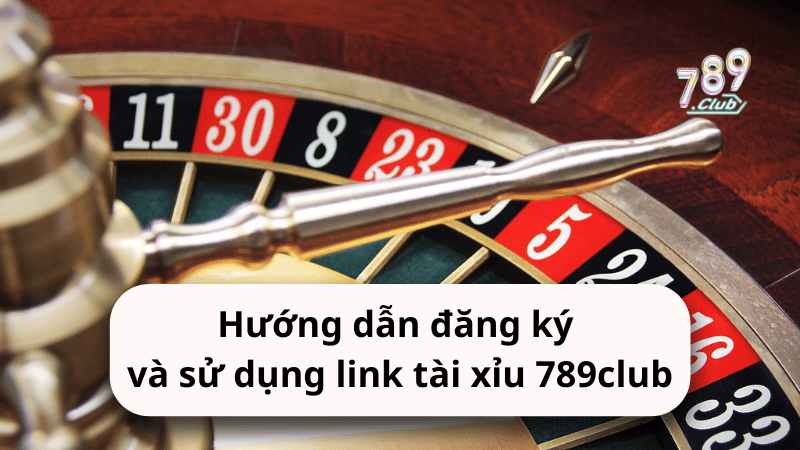 Hướng dẫn đăng ký và sử dụng link tài xỉu 789club