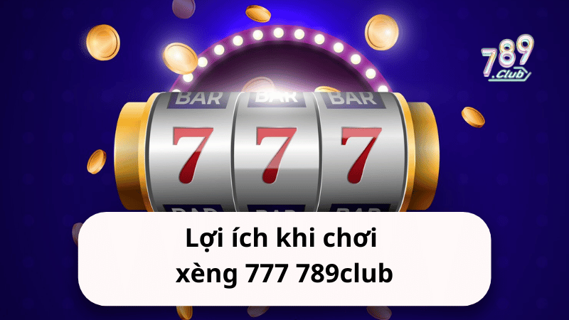 Lợi ích khi chơi xèng 777 789club