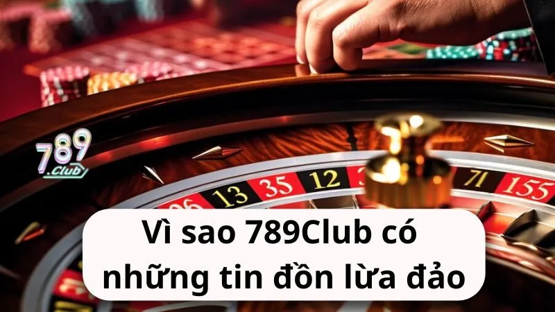 Vì sao 789Club có những tin đồn lừa đảo?